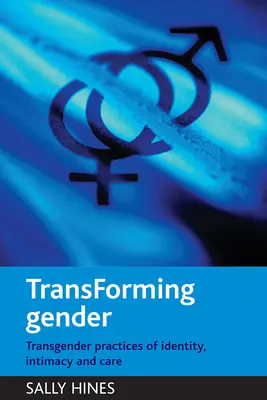 Proměna genderu: Transgenderové praktiky identity, intimity a péče. - Transforming Gender: Transgender Practices of Identity, Intimacy and Care