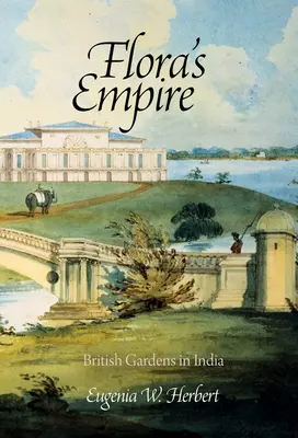 Flora's Empire: Britské zahrady v Indii - Flora's Empire: British Gardens in India