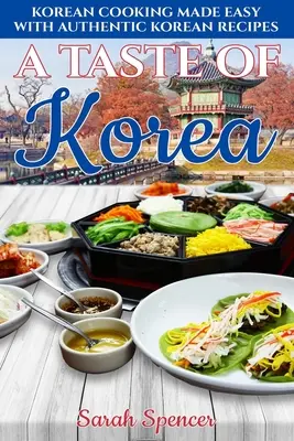 Chuť Koreje: Chuť korejské kuchyně: Snadné vaření podle autentických korejských receptů. - A Taste of Korea: Korean Cooking Made Easy with Authentic Korean Recipes