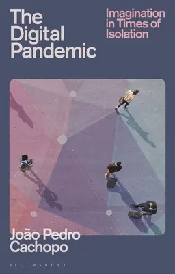 The Digital Pandemic: Imagination in Times of Isolation (Digitální pandemie: představivost v době izolace) - The Digital Pandemic: Imagination in Times of Isolation