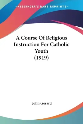 Kurz náboženské výchovy pro katolickou mládež (1919) - A Course Of Religious Instruction For Catholic Youth (1919)