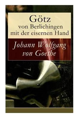 Gtz von Berlichingen železnou rukou: Hra v pěti představeních - Gtz von Berlichingen mit der eisernen Hand: Ein Schauspiel in fnf Aufzgen
