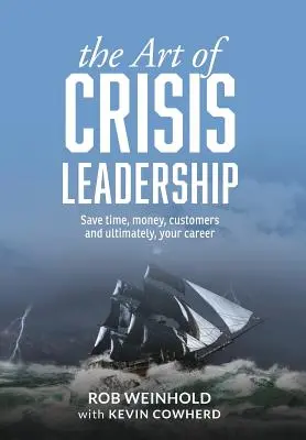 Umění krizového vedení: Ušetřete čas, peníze, zákazníky a nakonec i svou kariéru. - The Art of Crisis Leadership: Save Time, Money, Customers and Ultimately, Your Career