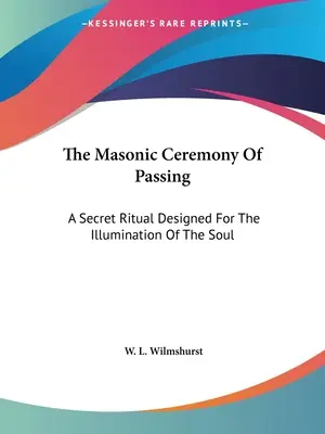 Zednářský obřad pasování: Tajný rituál určený k osvícení duše - The Masonic Ceremony Of Passing: A Secret Ritual Designed For The Illumination Of The Soul