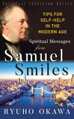 Duchovní poselství od Samuela Smilesa: Rady pro svépomoc v moderní době - Spiritual Messages from Samuel Smiles: Tips for Self-Help in the modern age