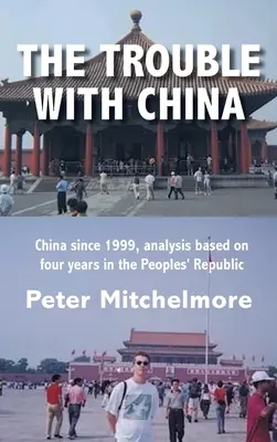 Potíže s Čínou: Problémy s Čínou od roku 1999, analýza založená na čtyřech letech v Lidové republice - The Trouble With China: China since 1999, analysis based on four years in the Peoples' Republic
