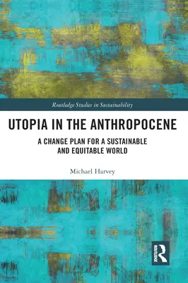 Utopie v antropocénu: Plán změny pro udržitelný a spravedlivý svět - Utopia in the Anthropocene: A Change Plan for a Sustainable and Equitable World