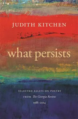 Co přetrvává: Vybrané eseje o poezii z časopisu Georgia Review, 1988-2014 - What Persists: Selected Essays on Poetry from the Georgia Review, 1988-2014