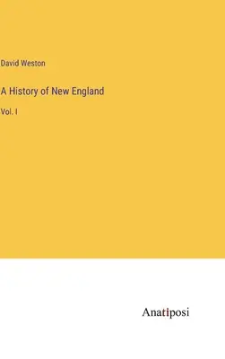 Dějiny Nové Anglie: I. - A History of New England: Vol. I