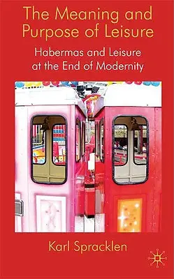 Smysl a účel volného času: Habermas a volný čas na konci modernity - The Meaning and Purpose of Leisure: Habermas and Leisure at the End of Modernity