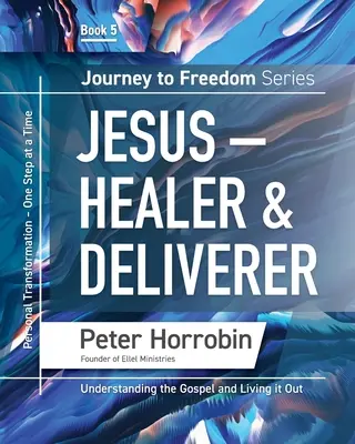 Cesta ke svobodě 5: Ježíš - léčitel a vysvoboditel - Journey To Freedom 5: Jesus - Healer and Deliverer