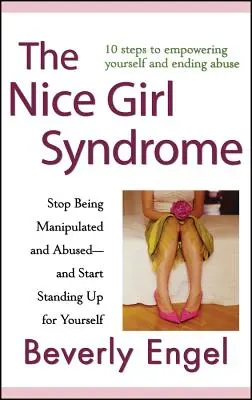 Syndrom milé dívky: Přestaňte se nechat manipulovat a zneužívat - a začněte si stát za svým - The Nice Girl Syndrome: Stop Being Manipulated and Abused -- And Start Standing Up for Yourself