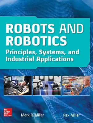 Roboti a robotika: Robotika a robotické systémy: příručka: Principy, systémy a průmyslové aplikace - Robots and Robotics: Principles, Systems, and Industrial Applications