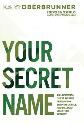 Vaše tajné jméno: Neobvyklý úkol: Přestaňte se přetvařovat, zbavte se nálepek a objevte svou pravou identitu. - Your Secret Name: An Uncommon Quest to Stop Pretending, Shed the Labels, and Discover Your True Identity