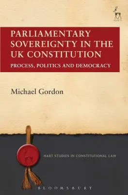 Parlamentní suverenita v ústavě Spojeného království: Proces, politika a demokracie - Parliamentary Sovereignty in the UK Constitution: Process, Politics and Democracy