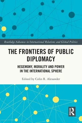 Hranice veřejné diplomacie: Hegemonie, morálka a moc v mezinárodní sféře - The Frontiers of Public Diplomacy: Hegemony, Morality and Power in the International Sphere