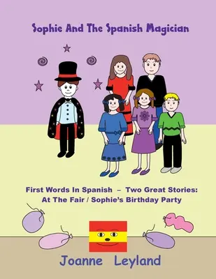 Sophie a španělský kouzelník: Dva skvělé příběhy: První slovíčka ve španělštině: Na pouti / Sofiina narozeninová oslava - Sophie And The Spanish Magician: First Words In Spanish - Two Great Stories: At The Fair / Sophie's Birthday Party