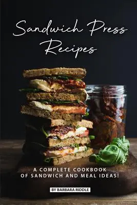 Recepty na sendvičový lis: Kompletní kuchařka nápadů na sendviče a jídla! - Sandwich Press Recipes: A Complete Cookbook of Sandwich and Meal Ideas!
