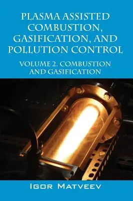 Plazmou asistované spalování, zplyňování a kontrola znečištění: Svazek 2. Spalování a zplyňování - Plasma Assisted Combustion, Gasification, and Pollution Control: Volume 2. Combustion and Gasification