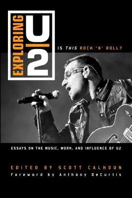Zkoumání U2: Je tohle rock'n'roll?: Eseje o hudbě, tvorbě a vlivu U2: Rock'n'roll: Eseje o hudbě, tvorbě a vlivu U2. - Exploring U2: Is This Rock 'n' Roll?: Essays on the Music, Work, and Influence of U2