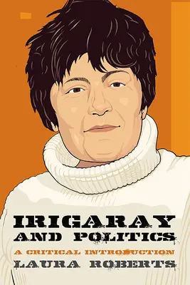 Irigarayová a politika: Irigariagiová: kritický úvod - Irigaray and Politics: A Critical Introduction