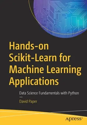 Praktické využití Scikit-Learn pro aplikace strojového učení: Základy datové vědy v jazyce Python - Hands-On Scikit-Learn for Machine Learning Applications: Data Science Fundamentals with Python