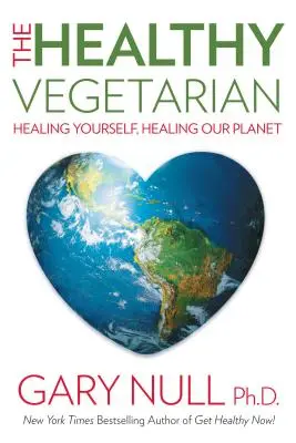 Zdravý vegetarián: Uzdravte se, uzdravte naši planetu - The Healthy Vegetarian: Healing Yourself, Healing Our Planet