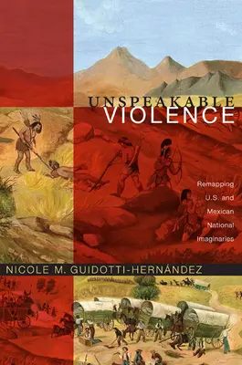 Nevýslovné násilí: Nebezpečné násilí: Přemapování národních představ USA a Mexika - Unspeakable Violence: Remapping U.S. and Mexican National Imaginaries