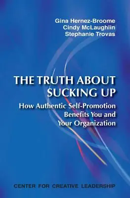 Pravda o podlézání: Jak autentická sebepropagace prospívá vám i vaší organizaci? - The Truth about Sucking Up: How Authentic Self-Promotion Benefits You and Your Organization