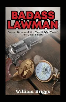 Drsný právník: Gangy, zbraně a šerif, který zkrotil Zlatý stát. - Badass Lawman: Gangs, Guns and the Sheriff Who Tamed The Golden State