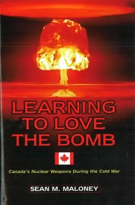 Naučit se milovat bombu: Kanadské jaderné zbraně v době studené války. - Learning to Love the Bomb: Canada's Nuclear Weapons During the Cold War