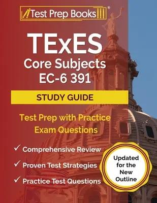 TExES Core Subjects EC-6 391 Study Guide: Průvodce studiem základních předmětů: Příprava na test s praktickými otázkami ke zkoušce [aktualizováno pro nové osnovy]. - TExES Core Subjects EC-6 391 Study Guide: Test Prep with Practice Exam Questions [Updated for the New Outline]