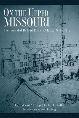 Na horním toku Missouri: Deník Rudolfa Friedericha Kurze z let 1851-1852. - On the Upper Missouri: The Journal of Rudolph Friederich Kurz, 1851-1852