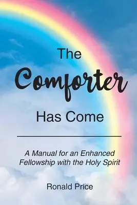 Přišel Utěšitel: Příručka pro intenzivnější společenství s Duchem svatým - The Comforter Has Come: A Manual for an Enhanced Fellowship with the Holy Spirit