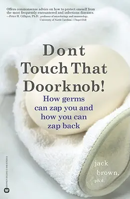 Nedotýkejte se kliky: Jak vás mohou bakterie zasáhnout a jak jim to můžete vrátit. - Don't Touch That Doorknob!: How Germs Can Zap You and How You Can Zap Back