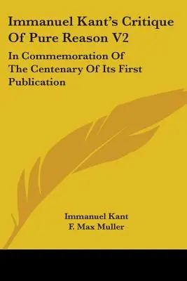 Kritika čistého rozumu Immanuela Kanta V2: Na památku stého výročí jejího prvního vydání - Immanuel Kant's Critique Of Pure Reason V2: In Commemoration Of The Centenary Of Its First Publication