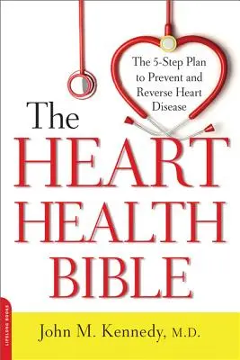 Bible zdraví srdce: Pětistupňový plán prevence a zvrácení srdečních onemocnění - Heart Health Bible: The 5-Step Plan to Prevent and Reverse Heart Disease