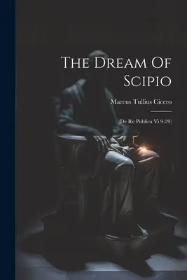 Scipionův sen: (de Re Publica Vi 9-29) - The Dream Of Scipio: (de Re Publica Vi 9-29)