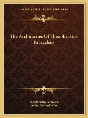 Archidoxie Theofrasta Paracelsa - The Archidoxies Of Theophrastus Paracelsus