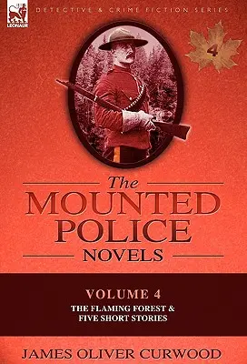 Romány jízdní policie: Svazek 4 - Plamenný les & pět povídek - The Mounted Police Novels: Volume 4-The Flaming Forest & Five Short Stories