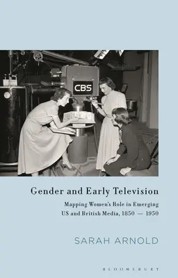 Gender a raná televize: Televize: gender a televize: mapování role žen v nově vznikajících amerických a britských médiích v letech 1850-1950 - Gender and Early Television: Mapping Women's Role in Emerging US and British Media, 1850-1950
