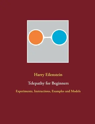 Telepatie pro začátečníky: Experimenty, návody, příklady a modely pro začátečníky. - Telepathy for Beginners: Experiments, Instructions, Examples and Models