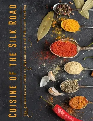 Kuchyně Hedvábné stezky: Autoritativní průvodce afghánskou a pákistánskou kuchyní - Cuisine of the Silk Road: The Authoritative Guide to Afghanistan and Pakistani Cooking