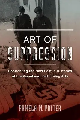 Umění potlačování: Konfrontace s nacistickou minulostí v dějinách výtvarného a scénického umění, svazek 50 - Art of Suppression: Confronting the Nazi Past in Histories of the Visual and Performing Arts Volume 50