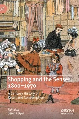 Nakupování a smysly, 1800-1970: Smyslové dějiny maloobchodu a spotřeby - Shopping and the Senses, 1800-1970: A Sensory History of Retail and Consumption