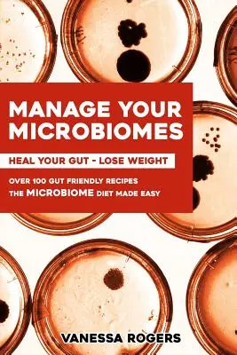 Spravujte své MIKROBIOMY: Více než 100 receptů šetrných ke střevům. Snadná mikrobiologická dieta. Uzdravte své střevo - zhubněte. - Manage your MICROBIOMES: Over 100 gut friendly recipes. The micriobiome diet made easy. Heal your GUT - Lose Weight.