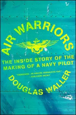 Vzdušní válečníci: Váleční válečníci: Příběh zevnitř o tom, jak se z námořního pilota stal pilot - Air Warriors: The Inside Story of the Making of a Navy Pilot