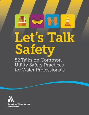 Pojďme si promluvit o bezpečnosti: 52 přednášek o běžných bezpečnostních postupech pro odborníky v oblasti vodárenství. - Let's Talk Safety: 52 Talks on Common Utility Safety Practices for Water Professionals