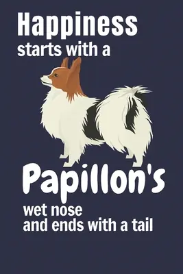 Štěstí začíná papillonovým mokrým nosem a končí ocasem: Pro fanoušky papillonů - Happiness starts with a Papillon's wet nose and ends with a tail: For Papillon Dog Fans