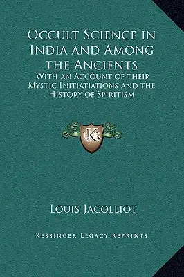 Okultní věda v Indii a mezi starými lidmi: S popisem jejich mystických zasvěcení a dějin spiritismu. - Occult Science in India and Among the Ancients: With an Account of their Mystic Initiatiations and the History of Spiritism